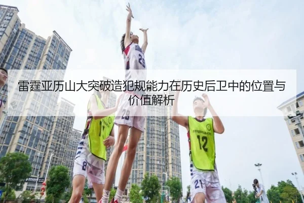 雷霆亚历山大突破造犯规能力在历史后卫中的位置与价值解析